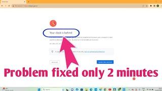 Your clock is behind google chrome windows 11 problem fixed | Your clock is behind error |