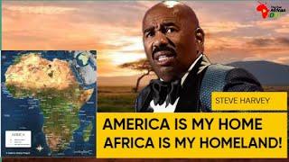 STEVE HARVEY:  AMERICA Is My HOME But AFRICA is My HOMELAND