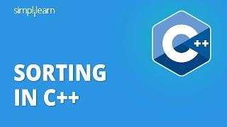 Sorting In C++ | Sorting Algorithms - Bubble, Selection, Insertion Sort | C++ Tutorial | Simplilearn