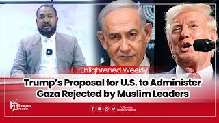 Trump’s Proposal for U.S. to Administer Gaza ...|The Enlighted Weekly|HarunMedia| #worldnews #trump