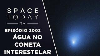 ÁGUA NO COMETA INTERESTELAR | SPACE TODAY TV EP2002