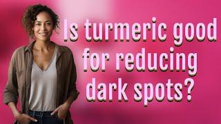 Is turmeric good for reducing dark spots?