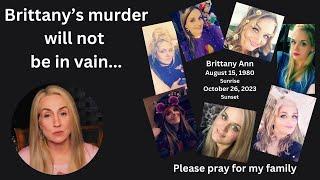 Brittany's murder will not be in vain. This is a memorial video for my sister, Brittany.