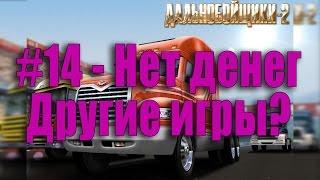 #14 Дальнобойщики 2 - Нет денег, другие игры?