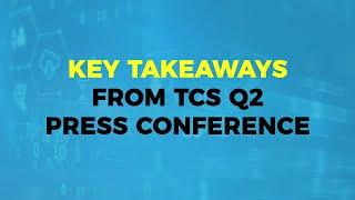 5 Key Takeaways From TCS Q2 Press Conference