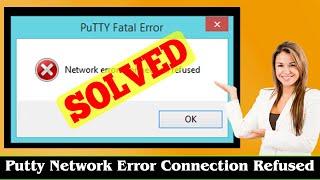 [FIXED] Putty Network Error Connection Refused Error Issue