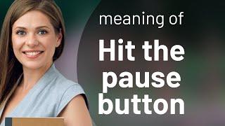 Hitting the Pause Button: A Guide to Understanding and Using the Phrase