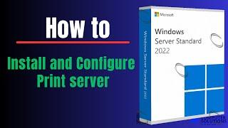 How to Install and Configure a Print Server in Windows Server 2022