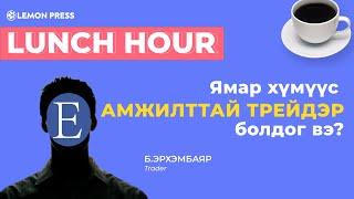 Б.Эрхэмбаяр: Ямар хүмүүс амжилттай трейдэр болдог вэ? | Lunch Hour #3