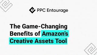 The Game-Changing Benefits Of Amazon's Creative Assets Tool