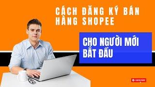 Cách tạo tài khoản bán hàng trên shopee cho người mới bắt đầu | đơn giản, nhanh chóng