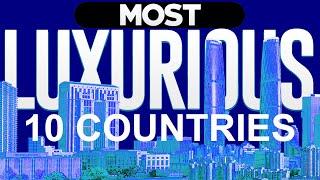 10 Most Luxurious Countries In The World