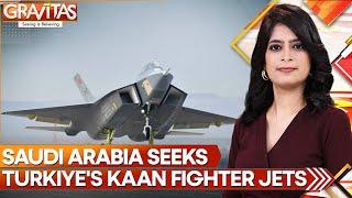 Saudi Snubs America, Eyes 100 Turkish Kaan Fighter Jets | GRAVITAS