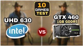 UHD 630 vs GTX 460 | 10 Games Tested | Which Is Better ?