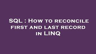 SQL : How to reconcile first and last record in LINQ