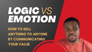 How To Sell Anything To Anyone By Leaning Into Logical And Emotional Value