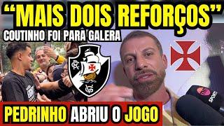 “MAIS DOIS REFORÇOS!” PEDRINHO ABRE O JOGO PÓS APRESENTAÇÃO DO COUTINHO NO VASCO! FOI PARA GALERA!