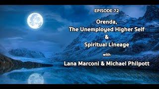 072: Orenda, The Unemployed Higher Self & Spiritual Lineage with LANA MARCONI & MICHAEL PHILPOTT