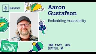 Embedding Accessibility | Aaron Gustafson | CascadiaJS 2024