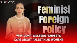 Why Don't Western Feminists Care About Palestinian Women?