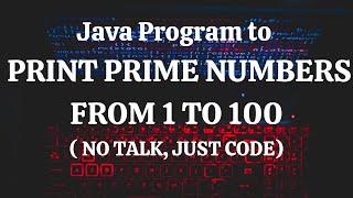 Java Program To Print Prime Numbers from 1 to 100 ( No talk, just code)