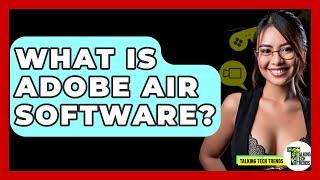 What Is Adobe Air Software? - Talking Tech Trends