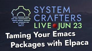 Taming Your Emacs Packages with Elpaca - System Crafters Live!