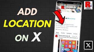 How to Add Location to Your Profile on X