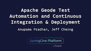 Apache Geode Test Automation and CI-CD - Anupama Pradhan (HCSC), Jeff Cherng (Pivotal)