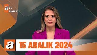 atv Ana Haber | 15 Aralık 2024