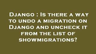 Django : Is there a way to undo a migration on Django and uncheck it from the list of showmigrations