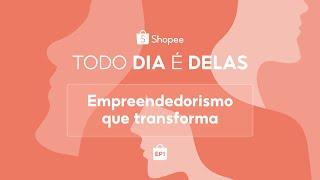 Women's Day at Shopee: every day is theirs! | EPISODE 01: Entrepreneurship that Transforms