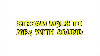 Stream m3u8 to mp4 with Sound (2 Solutions!!)