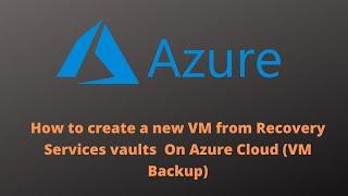 How to create a new VM from Recovery Services vaults  On Azure Cloud (VM Backup)