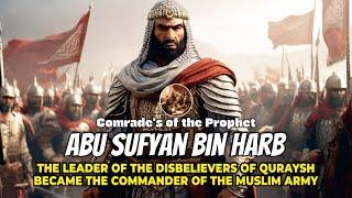 The Story Abu Sufyan bin Harb - Leader of the Quraysh who Became Commander of the Islamic Army