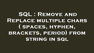 SQL : Remove and Replace multiple chars ( spaces, hyphen, brackets, period) from string in sql