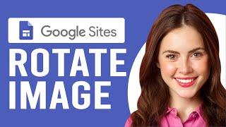 How to Rotate an Image on Google Sites (A Complete Guide)