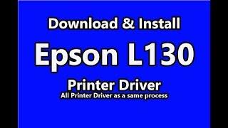 Download & Install Epson L130 Printer Driver.All Epson Printer Driver as a same process