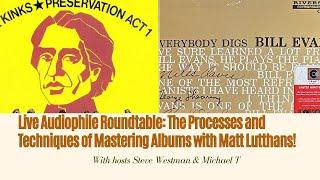 Live Audiophile Roundtable: The Processes and Techniques of Mastering Albums with Matt Lutthans!