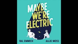 "Maybe We're Electric" - Val Emmich & Allie Moss