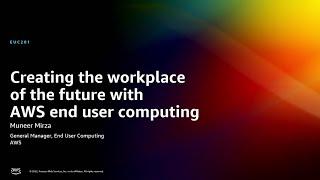 AWS re:Invent 2022 - Creating the workplace of the future with AWS end user computing (EUC201)