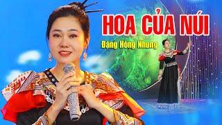 Giọng hát vang núi rừng - HOA CỦA NÚI - Đặng Hồng Nhung, Nhạc Trữ Tình Tây Bắc Hay Nhất, 4K