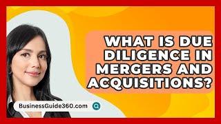 What Is Due Diligence In Mergers And Acquisitions? - BusinessGuide360.com