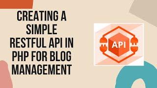 Creating a Simple RESTful API in PHP for Blog Management | E-CODEC