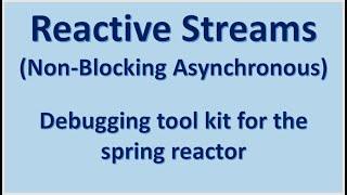 Debugging tool kit for the spring reactor - Reactive Streams (Non-Blocking Asynchronous)