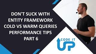 Don't SUCK With Entity Framework - Cold vs Warm Queries - Performance Tips Part 6