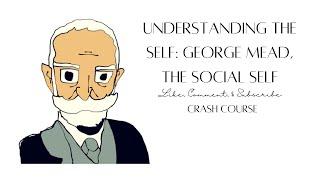 Understanding The Self: George Herbert Mead, The Social Self