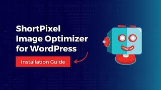 ShortPixel Image Optimizer for WordPress - 2024 Installation Guide