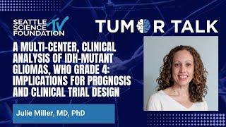 A multi-center, clinical analysis of IDH-mutant gliomas, WHO Grade 4:  Julie Miller, MD, PhD