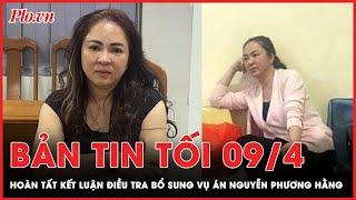 Bản tin tối 9-4: Hoàn tất kết luận điều tra bổ sung vụ án bà Phương Hằng | PLO